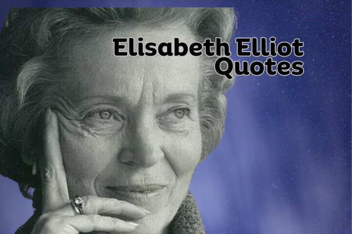 100 Elisabeth Elliot Quotes to Inspire And Enlighten
